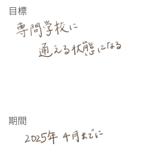 紙の左上。「目標」に『専門学校に通える状態になる』、「期間」に『2025年4月までに』と手書きされている